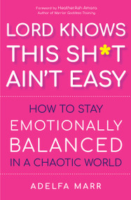 Lord Knows This Sh*t Ain't Easy (How to Stay Emotionally Balanced in a Chaotic World) by Adelfa Marr, HeatherAsh Amara, 9781950253371