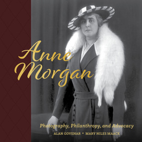 Anne Morgan (Photography, Philanthropy, and Advocacy) by Alan Govenar, Mary Niles Maack, 9780764365904