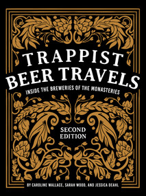 Trappist Beer Travels, Second Edition (Inside the Breweries of the Monasteries) by Caroline Wallace, Sarah Wood, Jessica Deahl, 9780764365959