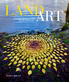 Land Art (Creating Artworks in and with the Landscape) by James Brunt, 9780764366055