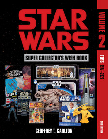 Star Wars Super Collector's Wish Book, Vol. 2 (Toys, 1977-2022) by Geoffrey T. Carlton, 9780764365881