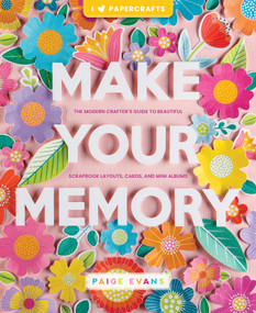 Make Your Memory (The Modern Crafter's Guide to Beautiful Scrapbook Layouts, Cards, and Mini Albums) by Paige Evans, 9780764366581
