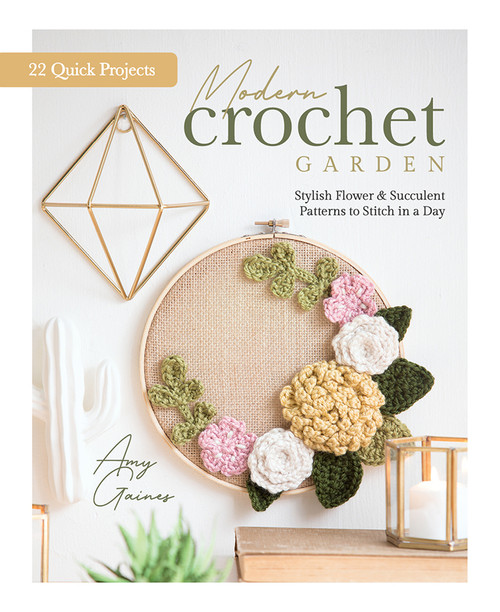Modern Crochet Garden (Stylish Flower & Succulent Patterns to Stitch in a Day (22 Quick Projects)) by Amy Gaines, Better Day Books, 9780764361340