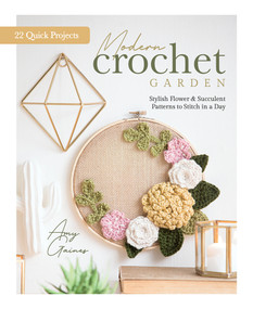 Modern Crochet Garden (Stylish Flower & Succulent Patterns to Stitch in a Day (22 Quick Projects)) by Amy Gaines, Better Day Books, 9780764361340
