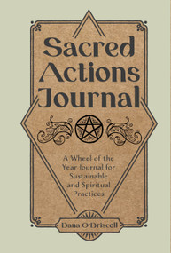 Sacred Actions Journal (A Wheel of the Year Journal for Sustainable and Spiritual Practices) by Dana O'Driscoll, 9780764365638