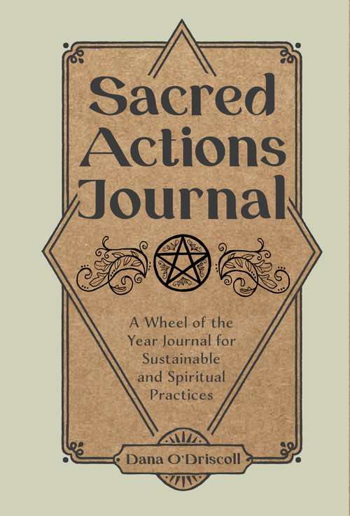 Sacred Actions Journal (A Wheel of the Year Journal for Sustainable and Spiritual Practices) by Dana O'Driscoll, 9780764365638