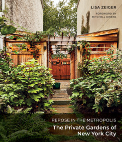 Repose in the Metropolis (The Private Gardens of New York City) by Lisa Zeiger, Mitchell Owens, 9780764366024