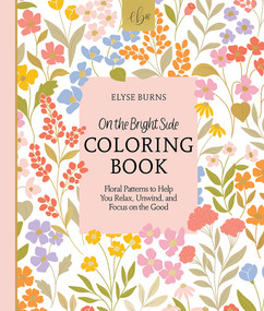 On the Bright Side Coloring Book (Floral Patterns to Help You Relax, Unwind, and Focus on the Good) by Elyse Burns, 9780764366611