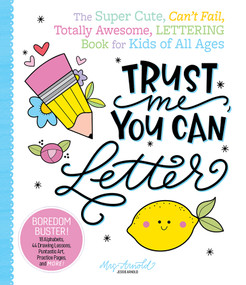 Trust Me, You Can Letter (The Super-Cute, Can't-Fail, Totally Awesome Lettering Book for Kids of All Ages) by Jessie Arnold, 9780764366574