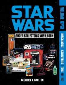 Star Wars Super Collector's Wish Book, Vol. 3 (Merchandise, Collectibles, Toys, 2011-2022) by Geoffrey T. Carlton, 9780764365898