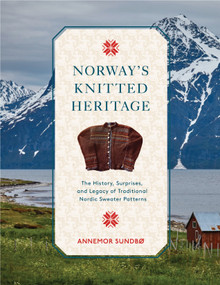 Norway's Knitted Heritage (The History, Surprises, and Power of Traditional Nordic Sweater Patterns) by Annemor Sundbø, 9780764366154