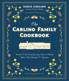 The Carlino Family Cookbook (Recipes & Stories of Growing Up in a Family Where Food Brought Us Together) by Nadia Carlino, 9780764365812