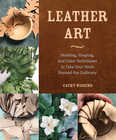 Leather Art (Molding, Shaping, and Color Techniques to Take Your Work Beyond the Ordinary) by Cathy Wiggins, 9780764366093