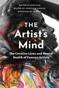 The Artist's Mind (The Creative Lives and Mental Health of Famous Artists) by Kathryn Vercillo, Angelica Jardini, Sartle, Inc, 9780764363849
