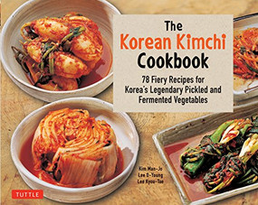 The Korean Kimchi Cookbook (78 Fiery Recipes for Korea's Legendary Pickled and Fermented Vegetables) by Lee O-Young, Lee Kyou-Tae, Kim Man-Jo, 9780804848602