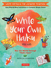 Write Your Own Haiku for Kids (Write Poetry in the Japanese Tradition - Easy Step-by-Step Instructions to Compose Simple Poems) by Patricia Donegan, 9780804849296