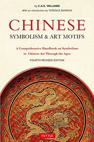 Chinese Symbolism & Art Motifs Fourth Revised Edition (A Comprehensive Handbook on Symbolism in Chinese Art Through the Ages) by Charles Alfred Speed Williams, Terence Barrow, 9780804850070