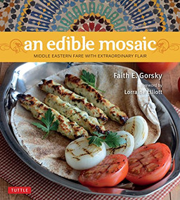 An Edible Mosaic (Middle Eastern Fare with Extraordinary Flair [Middle Eastern Cookbook, 80 Recipes]) by Faith E. Gorsky, 9780804850407
