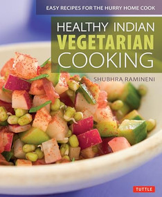 Healthy Indian Vegetarian Cooking (Easy Recipes for the Hurry Home Cook [Vegetarian Cookbook, Over 80 Recipes]) by Shubhra Ramineni, Monica Pope, Minori Kawana, 9780804850476