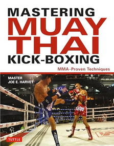 Mastering Muay Thai Kick-Boxing (MMA-Proven Techniques) by Joe E. Harvey, Patrick Tray, 9780804850629