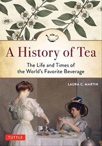 A History of Tea (The Life and Times of the World's Favorite Beverage) by Laura C. Martin, 9780804851121