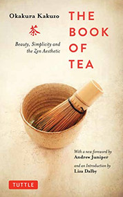 The Book of Tea (Beauty, Simplicity and the Zen Aesthetic) by Okakura Kakuzo, Andrew Juniper, Liza Dalby, Elise Grilli, 9784805314869