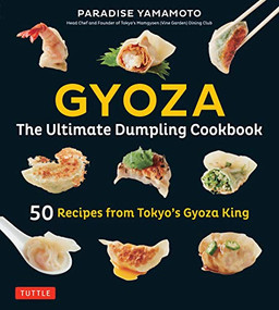 Gyoza: The Ultimate Dumpling Cookbook (50 Recipes from Tokyo's Gyoza King - Pot Stickers, Dumplings, Spring Rolls and More!) by Paradise Yamamoto, Kengo Ishiguro, Debra Samuels, 9784805314906