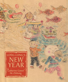 Long-Long's New Year (A Story About the Chinese Spring Festival) by Catherine Gower, He Zhihong, 9780804836661