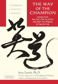 The Way of the Champion (Lessons from Sun Tzu's the Art of War and Other Tao Wisdom for Sports & Life) by Jerry Lynch, Ph.D., Chungliang Al Huang, 9780804837149