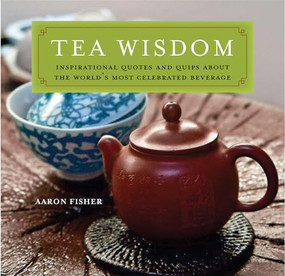 Tea Wisdom (Inspirational Quotes and Quips About the World's Most Celebrated Beverage) by Aaron Fisher, 9780804839785