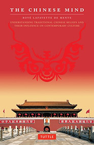The Chinese Mind (Understanding Traditional Chinese Beliefs and Their Influence on Contemporary Culture) by Boye Lafayette De Mente, 9780804840118