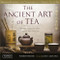 The Ancient Art of Tea (Wisdom From the Old Chinese Tea Masters) by Warren Peltier, John T. Kirby, Ph.D., 9780804841535