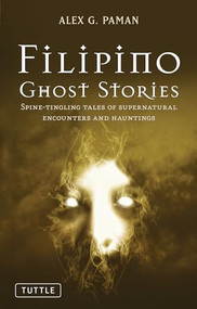 Filipino Ghost Stories (Spine-Tingling Tales of Supernatural Encounters and Hauntings from the Philippines) by Alex G. Paman, 9780804841597