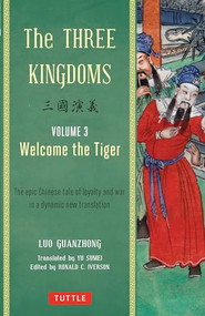The Three Kingdoms, Volume 3: Welcome The Tiger (The Epic Chinese Tale of Loyalty and War in a Dynamic New Translation (with Footnotes)) by Luo Guanzhong, Ronald C. Iverson, 9780804843959