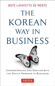 The Korean Way In Business (Understanding and Dealing with the South Koreans in Business) by Boye Lafayette De Mente, 9780804844574