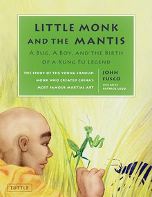 Little Monk and the Mantis (A Bug, A Boy, and the Birth of a Kung Fu Legend) - 9780804846509 by John Fusco, Patrick Lugo, 9780804846509