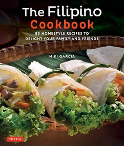 The Filipino Cookbook (85 Homestyle Recipes to Delight your Family and Friends) by Miki Garcia, Luca Invernizzi Tettoni, 9780804847674