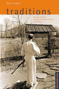Traditions, Essays on the Japanese Martial Arts and Ways (Tuttle Martial Arts) by Dave Lowry, 9780804849012
