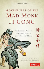Adventures of the Mad Monk Ji Gong (The Drunken Wisdom of China's Famous Chan Buddhist Monk) by Guo Xiaoting, John Robert Shaw, Victoria Cass, 9780804849142