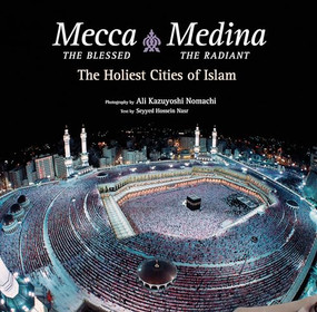 Mecca the Blessed, Medina the Radiant (The Holiest Cities of Islam) by Seyyed Hossein Nasr, Ph.D., Ali Kazuyoshi Nomachi, 9780804849166