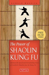 The Power of Shaolin Kung Fu (Harness the Speed and Devastating Force of Southern Shaolin Jow Ga Kung Fu (Online Video Tutorials Included)) by Ronald Wheeler, 9780804849814