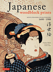 Japanese Woodblock Prints (Artists, Publishers and Masterworks: 1680 - 1900) by Andreas Marks, Stephen Addiss, 9784805310557