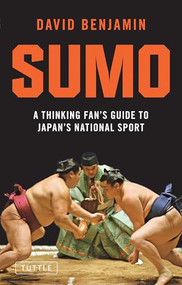Sumo (A Thinking Fan's Guide to Japan's National Sport) by David Benjamin, 9784805310878