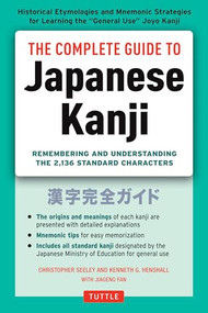 The Complete Guide to Japanese Kanji ((JLPT All Levels) Remembering and Understanding the 2,136 Standard Characters) by Christopher Seely, Kenneth G. Henshall, Jiageng Fan, 9784805311707