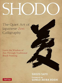 Shodo (The Quiet Art of Japanese Zen Calligraphy, Learn the Wisdom of Zen Through Traditional Brush Painting) by Shozo Sato, Gengo Akiba Roshi, Alice Ogura Sato, Shinya Fujiwara, 9784805312049