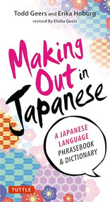 Making Out in Japanese (A Japanese Language Phrase Book (Japanese Phrasebook)) by Todd Geers, Erika Hoburg, Elisha Geers, 9784805312247