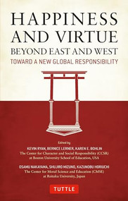 Happiness and Virtue Beyond East and West (Toward a New Global Responsibility) by Kevin Ryan, Karen E. Bohlin, Bernice Lerner, Osamu Nakayama, 9784805312292