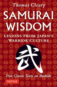 Samurai Wisdom (Lessons from Japan's Warrior Culture - Five Classic Texts on Bushido) by Thomas Cleary, 9784805312933