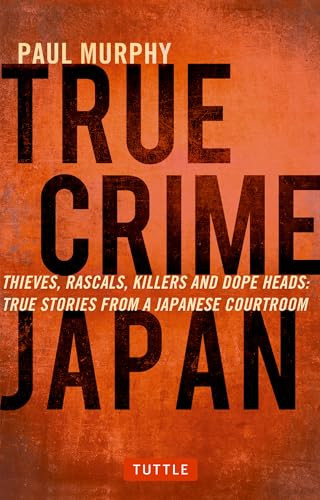 True Crime Japan (Thieves, Rascals, Killers and Dope Heads: True Stories from a Japanese Courtroom) by Paul Murphy, 9784805313428