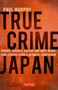 True Crime Japan (Thieves, Rascals, Killers and Dope Heads: True Stories from a Japanese Courtroom) by Paul Murphy, 9784805313428